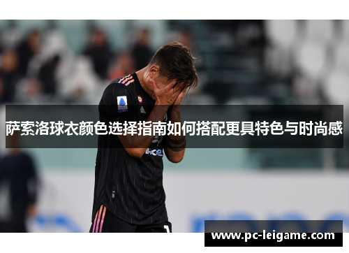 萨索洛球衣颜色选择指南如何搭配更具特色与时尚感