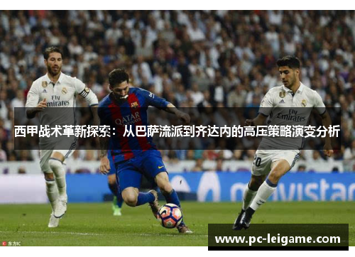 西甲战术革新探索：从巴萨流派到齐达内的高压策略演变分析