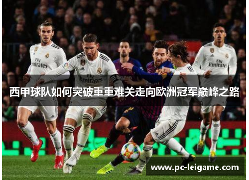 西甲球队如何突破重重难关走向欧洲冠军巅峰之路