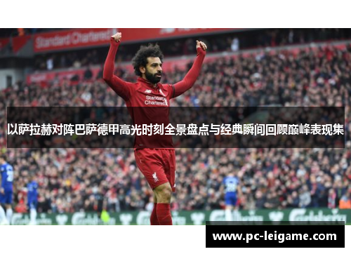 以萨拉赫对阵巴萨德甲高光时刻全景盘点与经典瞬间回顾巅峰表现集