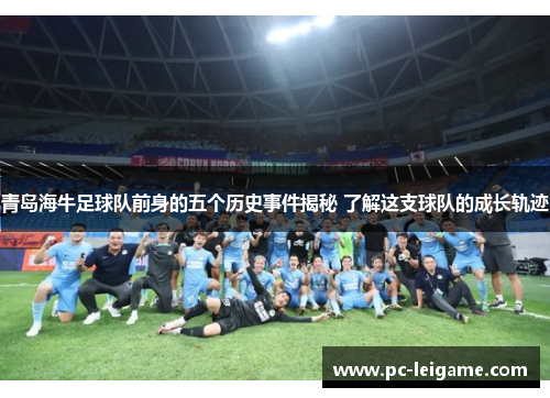 青岛海牛足球队前身的五个历史事件揭秘 了解这支球队的成长轨迹 青岛海牛足球队前身的五个历史事件揭秘 了解这支球队的成长轨迹