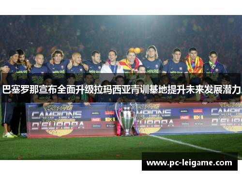 巴塞罗那宣布全面升级拉玛西亚青训基地提升未来发展潜力