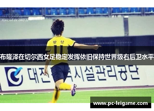 布隆泽在切尔西女足稳定发挥依旧保持世界级右后卫水平