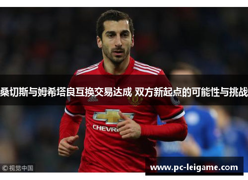 桑切斯与姆希塔良互换交易达成 双方新起点的可能性与挑战